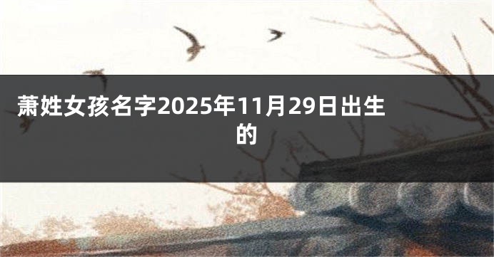 萧姓女孩名字2025年11月29日出生的