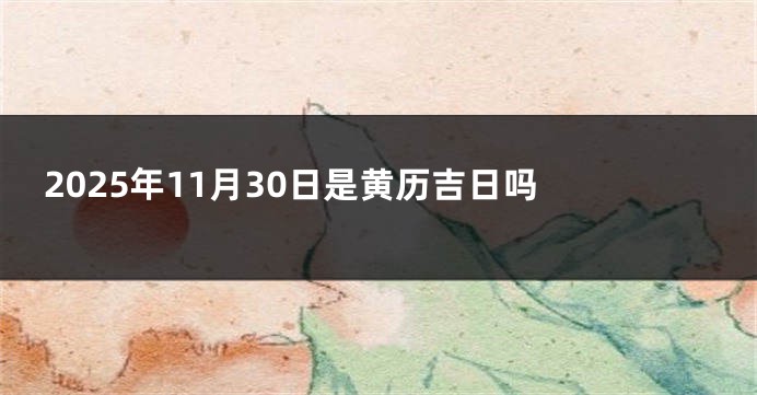 2025年11月30日是黄历吉日吗 