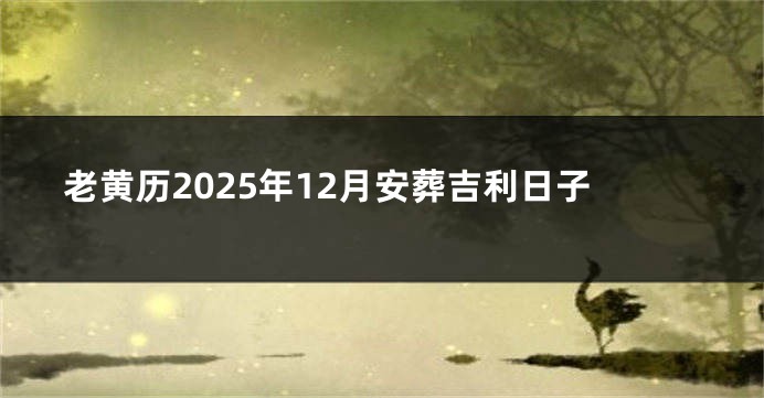 老黄历2025年12月安葬吉利日子