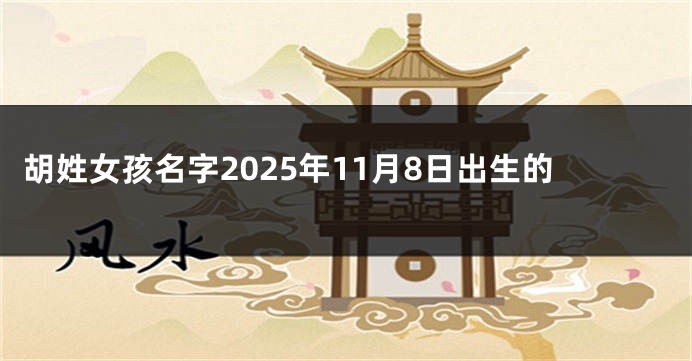 胡姓女孩名字2025年11月8日出生的