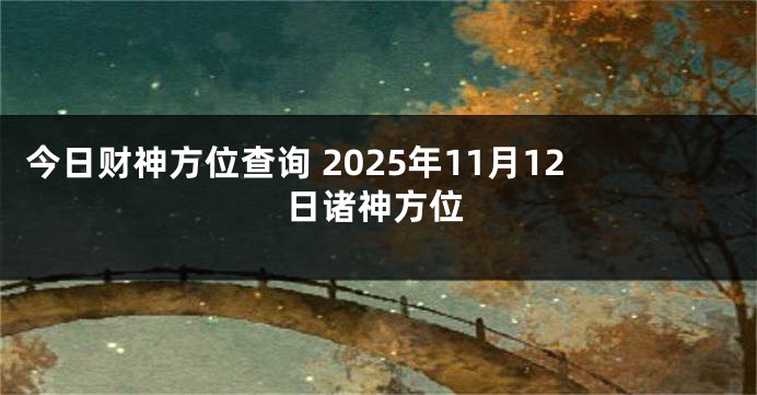 今日财神方位查询 2025年11月12日诸神方位