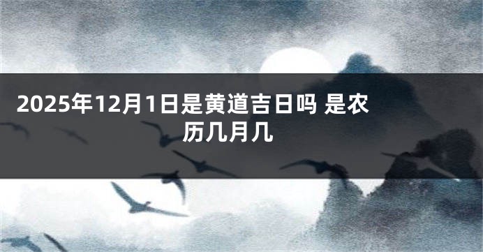 2025年12月1日是黄道吉日吗 是农历几月几 