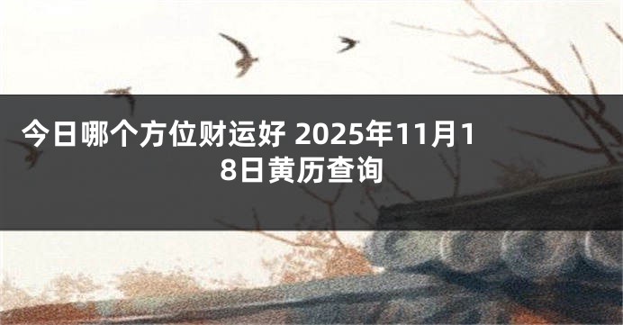 今日哪个方位财运好 2025年11月18日黄历查询