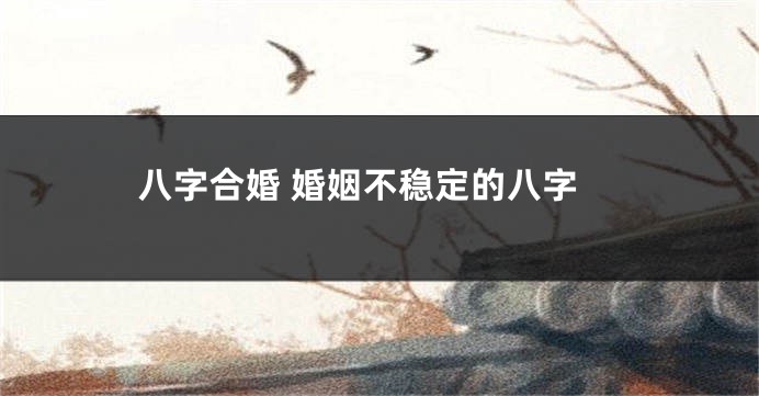 八字合婚 婚姻不稳定的八字