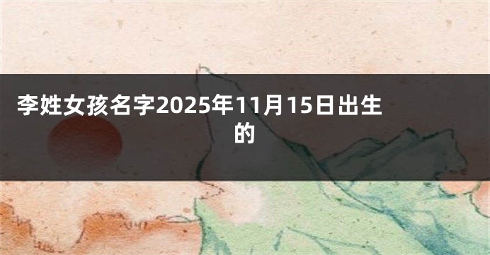 李姓女孩名字2025年11月15日出生的