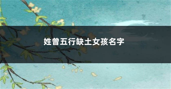 姓曾五行缺土女孩名字