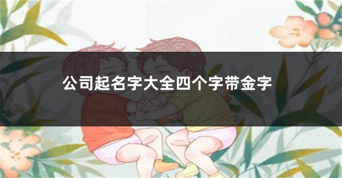 公司起名字大全四个字带金字