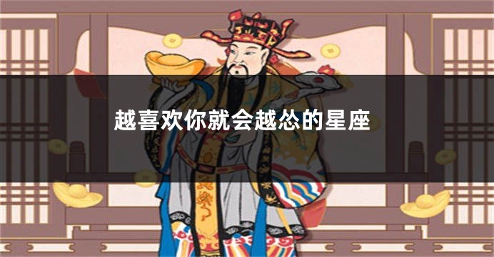 越喜欢你就会越怂的星座