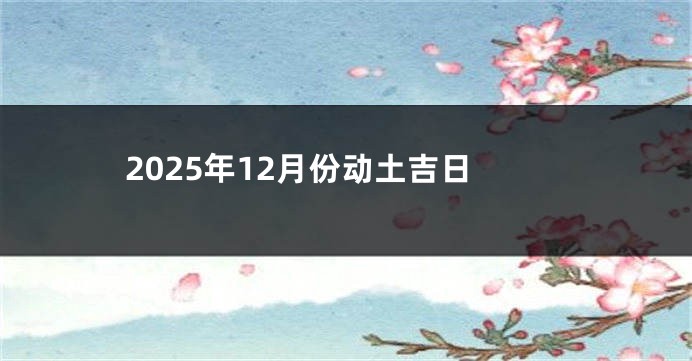 2025年12月份动土吉日