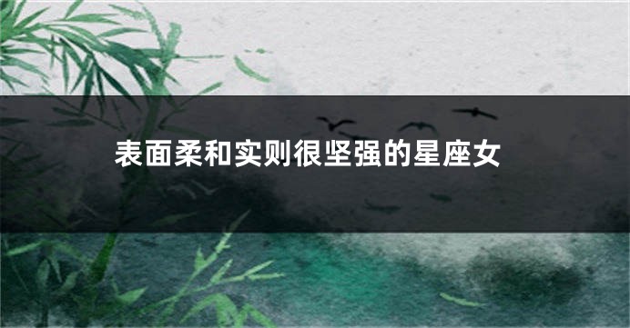 表面柔和实则很坚强的星座女