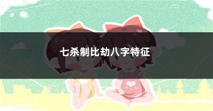七杀制比劫八字特征