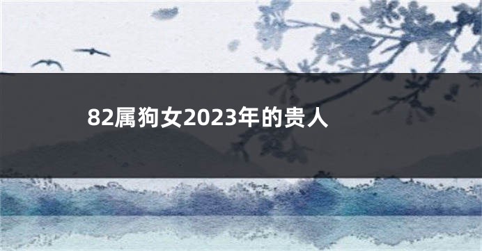 82属狗女2023年的贵人