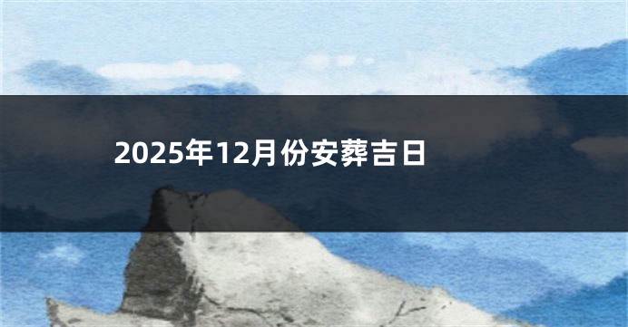 2025年12月份安葬吉日