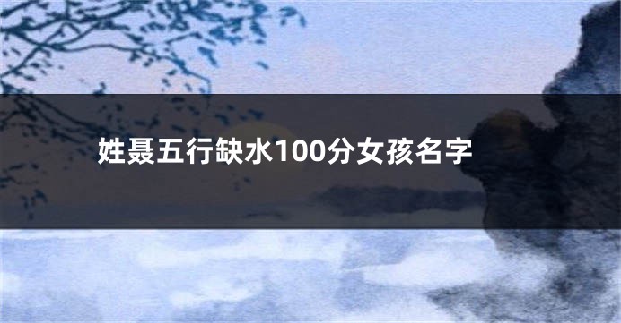 姓聂五行缺水100分女孩名字