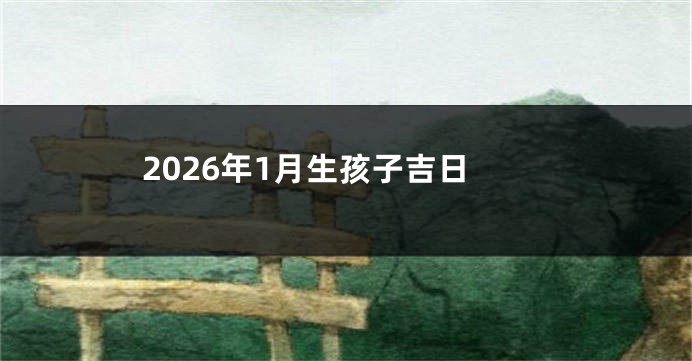 2026年1月生孩子吉日