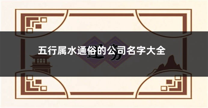 五行属水通俗的公司名字大全