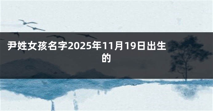 尹姓女孩名字2025年11月19日出生的
