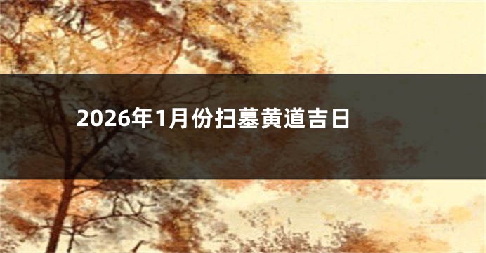 2026年1月份扫墓黄道吉日