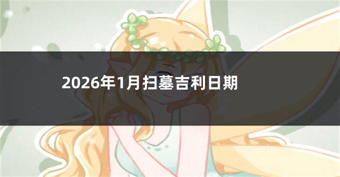 2026年1月扫墓吉利日期