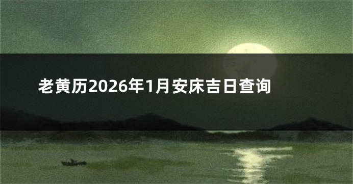 老黄历2026年1月安床吉日查询