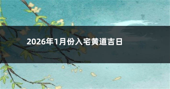 2026年1月份入宅黄道吉日