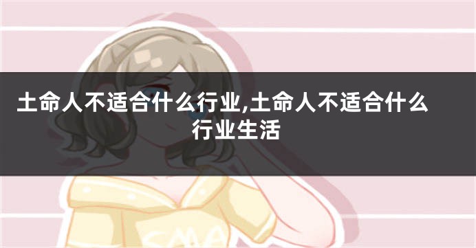 土命人不适合什么行业,土命人不适合什么行业生活