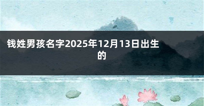 钱姓男孩名字2025年12月13日出生的