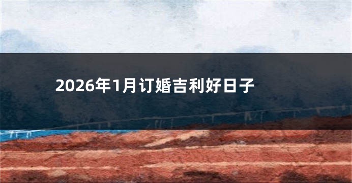2026年1月订婚吉利好日子