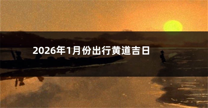 2026年1月份出行黄道吉日