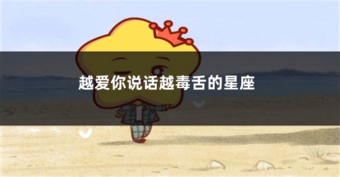 越爱你说话越毒舌的星座