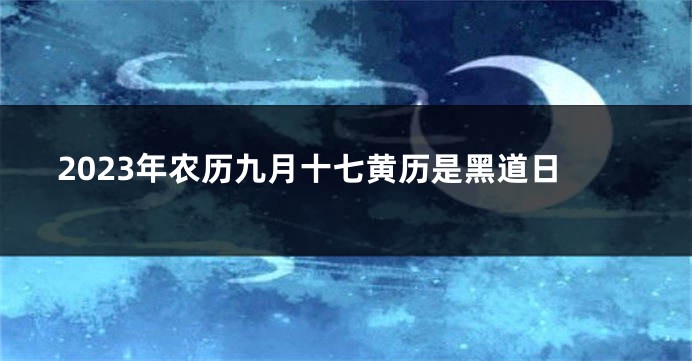 2023年农历九月十七黄历是黑道日
