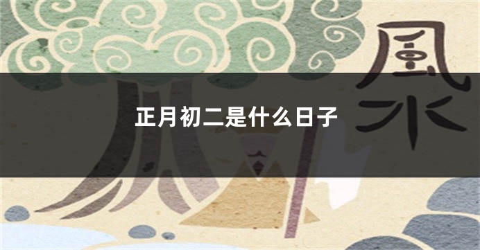 正月初二是什么日子
