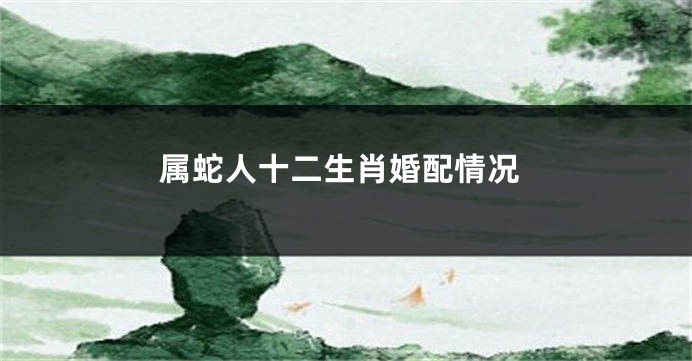 属蛇人十二生肖婚配情况