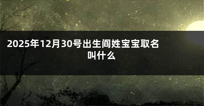 2025年12月30号出生阎姓宝宝取名叫什么