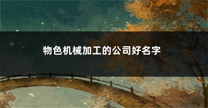 物色机械加工的公司好名字