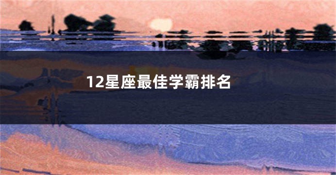 12星座最佳学霸排名