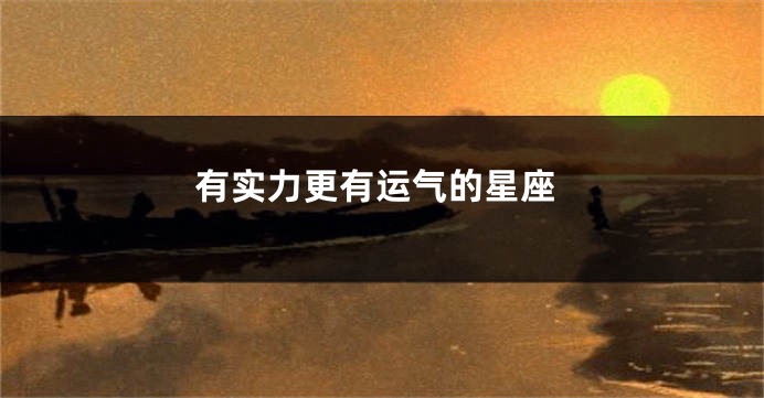 有实力更有运气的星座