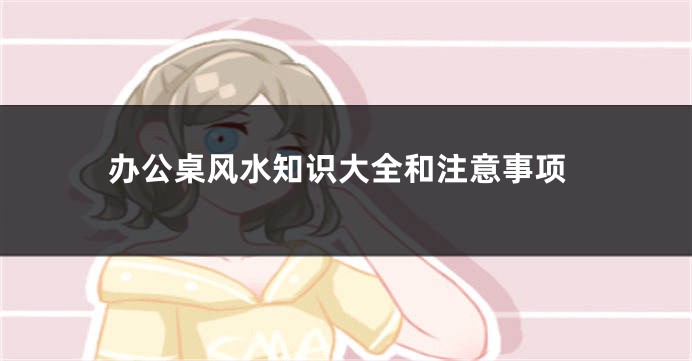办公桌风水知识大全和注意事项