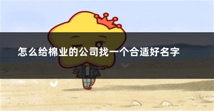 怎么给棉业的公司找一个合适好名字 