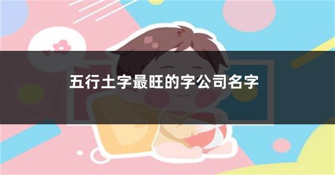 五行土字最旺的字公司名字