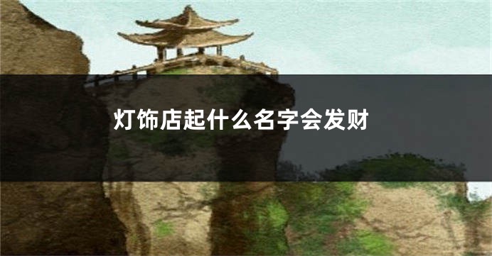 灯饰店起什么名字会发财