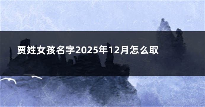 贾姓女孩名字2025年12月怎么取