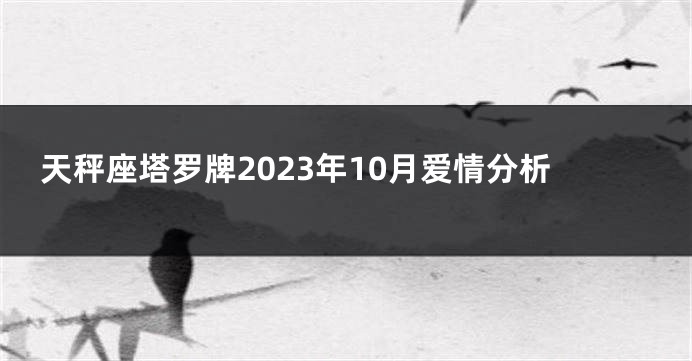 天秤座塔罗牌2023年10月爱情分析