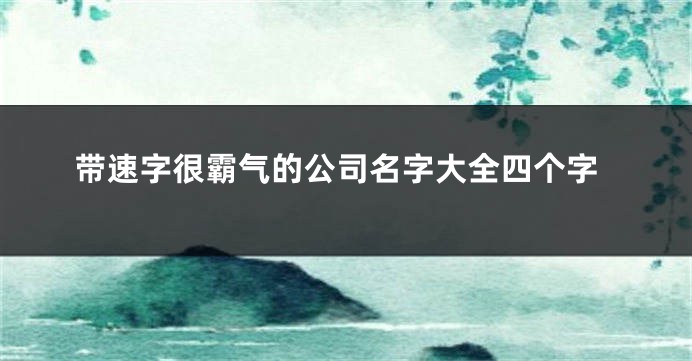 带速字很霸气的公司名字大全四个字