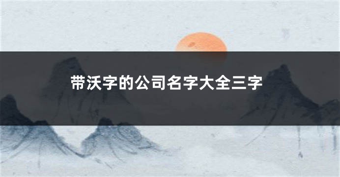带沃字的公司名字大全三字