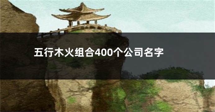 五行木火组合400个公司名字