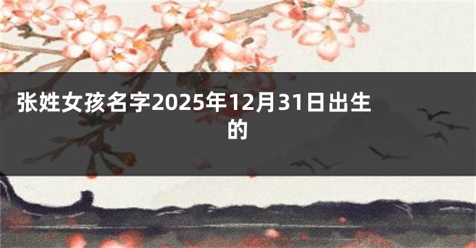 张姓女孩名字2025年12月31日出生的