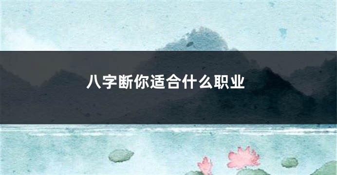 八字断你适合什么职业
