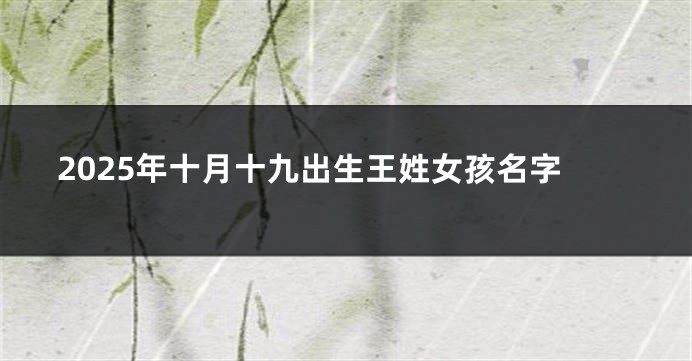 2025年十月十九出生王姓女孩名字
