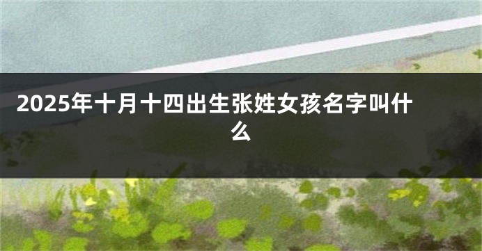 2025年十月十四出生张姓女孩名字叫什么